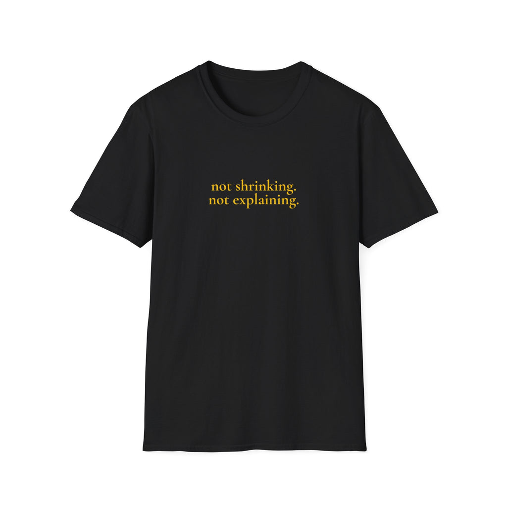 not shrinking. not explaining.