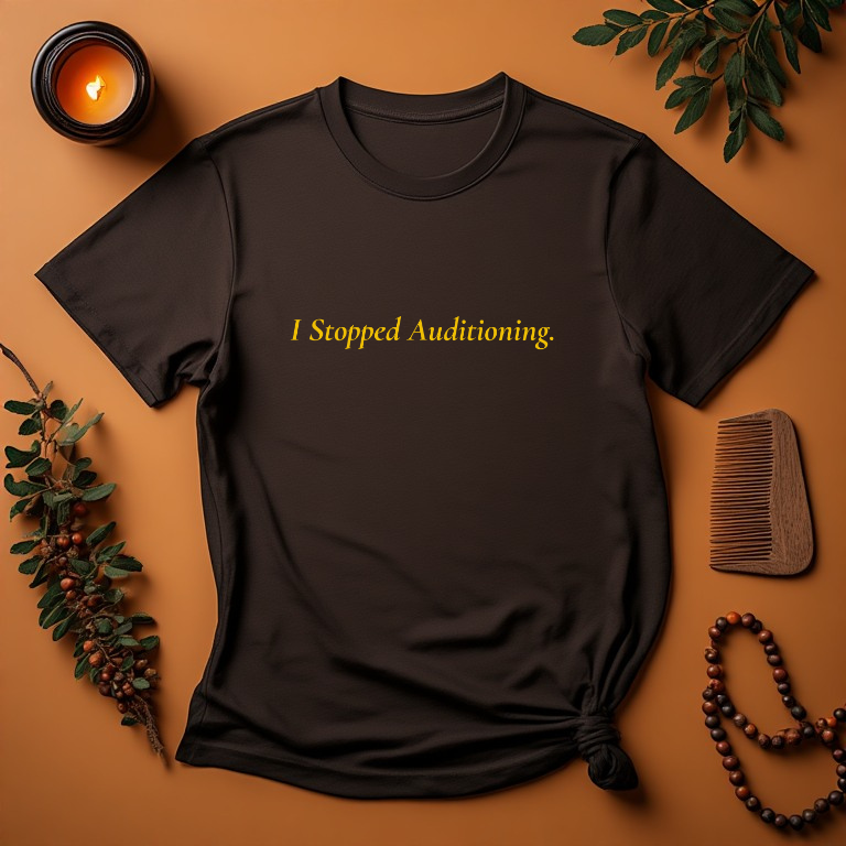 I Stopped Auditioning.